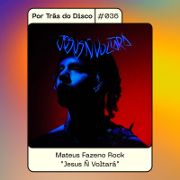 Por Trás do Disco #036 - Mateus Fazeno Rock: Jesus Ñ Voltará