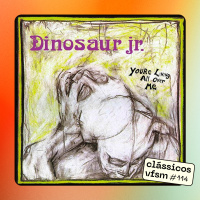 Clássicos VFSM #114 - Dinosaur Jr.: Youre Living All Over Me