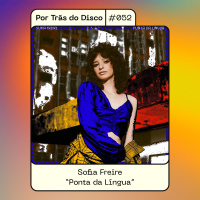 Por Trás do Disco #052 - Sofia Freire: Ponta da Língua