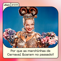 VFSM #235 - Por que as marchinhas de Carnaval ficaram no passado?