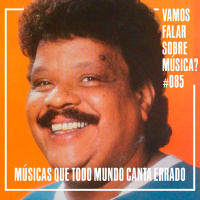 VFSM #085 - Músicas que todo mundo canta errado