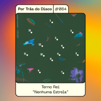 Por Trás do Disco #084 - Terno Rei: Nenhuma Estrela