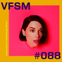 VFSM #088 - Como seria o festival perfeito?