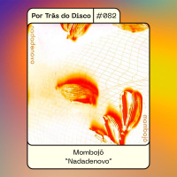 Por Trás Do Disco #082 - Mombojó: Nadadenovo