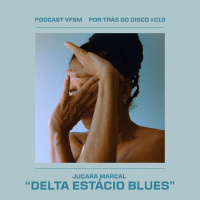 Por Trás do Disco #010 - Juçara Marçal: Delta Estácio Blues