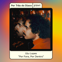 Por Trás do Disco #041 - Uiu Lopes: Por Fora, Por Dentro