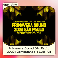 VFSM #258 - Primavera Sound São Paulo 2023: Comentando o Line-Up