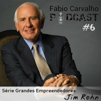 Fabio Carvalho Podcast - 6 - Série Grande Empreendedores Jim Rohn
