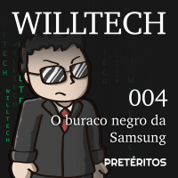 WillTech 004 - O buraco negro da Samsung