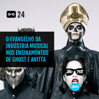 24 – O evangelho da Indústria Musical nos ensinamentos de Ghost e Anitta