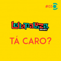 03 – Lollapalooza tá caro?