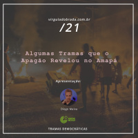 21 – Algumas Tramas que o Apagão Revelou no Amapá