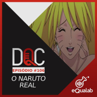 DQC 106 – O NARUTO REAL