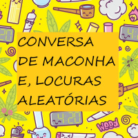 DQC 6 - Conversa de maconha e loucuras aleatórias