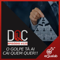 DQC 125 – O GOLPE TÁ AI CAI QUEM QUER!!