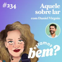 #234 - Aquele sobre lar (com Daniel Virgnio)