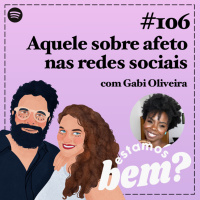 #106 - Aquele sobre afeto nas redes sociais (com Gabi Oliveira)