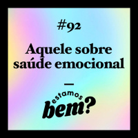 #92 - Aquele sobre saúde emocional