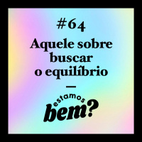 #64 - Aquele sobre buscar o equilibrio