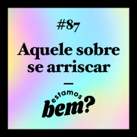 #87 - Aquele sobre se arriscar com Phelipe Cruz
