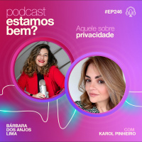 #246 - Aquele sobre privacidade (com Karol Pinheiro)