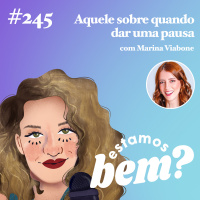 #245 - Aquele sobre quando dar uma pausa (com Marina Viabone)