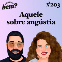 #203 - Aquele sobre angústia
