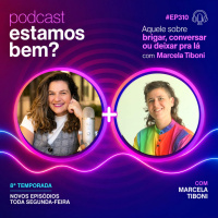 #310 - Aquele sobre brigar, conversar ou deixar pra lá (com Marcela Tiboni)
