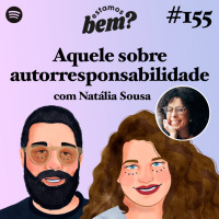 #155 - Aquele sobre autorresponsabilidade com Natália Sousa (Para dar Nome às Coisas)
