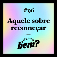 #96 - Aquele sobre recomeçar