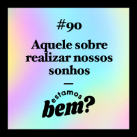 #90 - Aquele sobre realizar seus sonhos