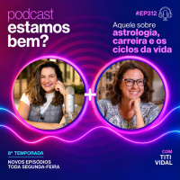 #312 - Aquele sobre astrologia, carreira e os ciclos da vida (com Titi Vidal)