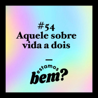 #54 - Aquele sobre vida a dois