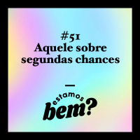 #51 - Aquele sobre segundas chances