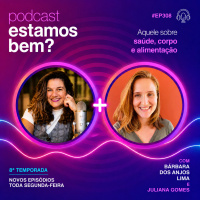 #308 - Aquele sobre saúde, corpo e alimentação (com Juliana Gomes)