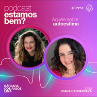#251 - Aquele sobre autoestima (com Joana Cannabrava)