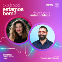 #266 - Aquele sobre autenticidade com Thiago Theodoro