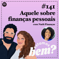 #141 - Aquele sobre finanças pessoais com Nath Finanças