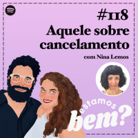 #118 - Aquele sobre cancelamento com Nina Lemos