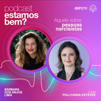 #270 - Aquele sobre pessoas narcisistas com Pollyanna Esteves