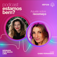 #258 - Aquele sobre recomeço com Gabie Fernandes