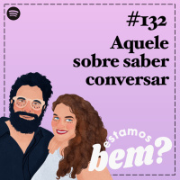 #132 - Aquele sobre saber conversar