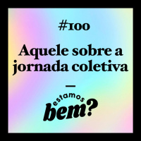 #100 - Aquele sobre a jornada coletiva
