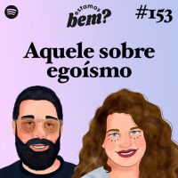 #153 - Aquele sobre egoísmo