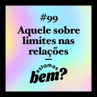 #99 - Aquele sobre limites nas relações