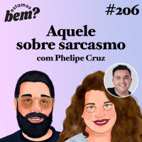 #206 - Aquele sobre sarcasmo (com Phelipe Cruz)