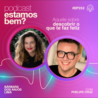 #252 - Aquele sobre descobrir o que te faz feliz (com Phelipe Cruz)