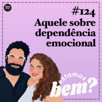 #124 - Aquele sobre dependência emocional