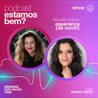 #282 - Aquele sobre esperança (de novo!) com Marina Smith