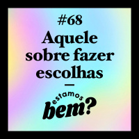 #68 - Aquele sobre fazer escolhas